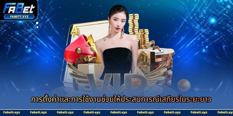 การตั้งค่าและการใช้งานช่วยให้ประสบการณ์เสถียรในระยะยาว