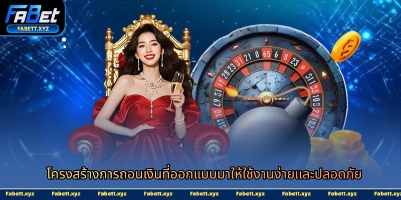 โครงสร้างการถอนเงินที่ออกแบบมาให้ใช้งานง่ายและปลอดภัย